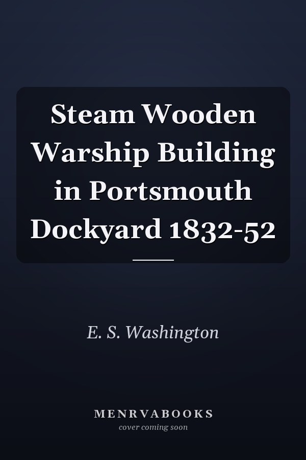 Steam Wooden Warship Building in Portsmouth Dockyard 1832-52