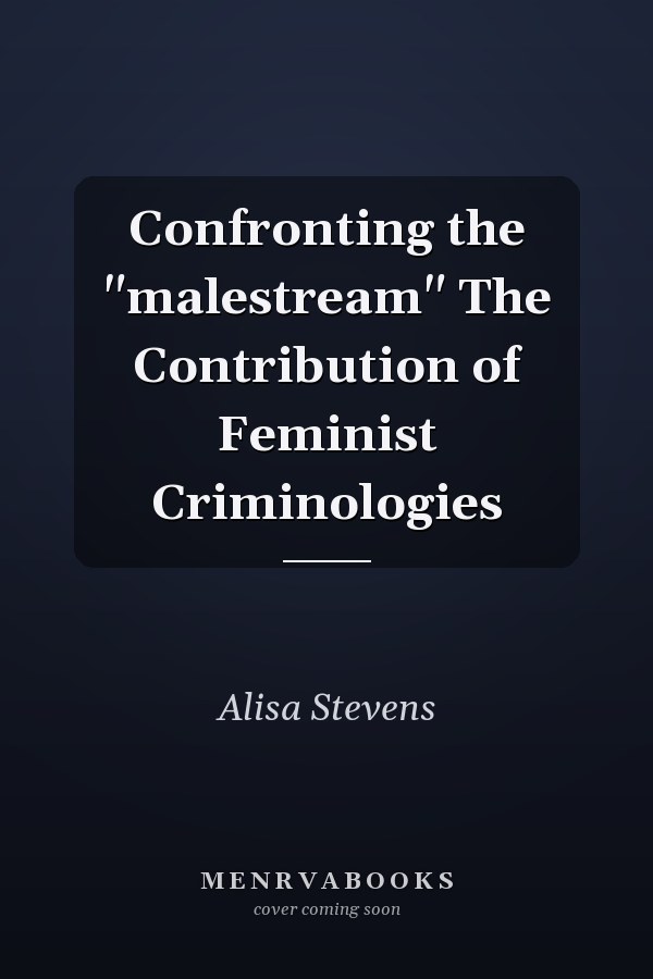 Confronting the "malestream" The Contribution of Feminist Criminologies
