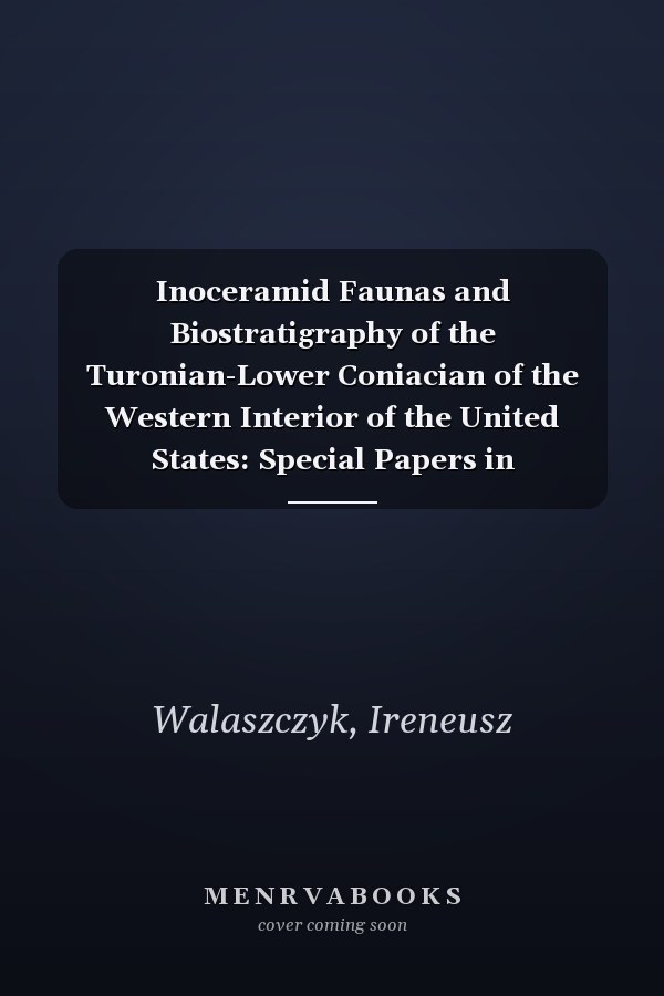 Inoceramid Faunas and Biostratigraphy of the Turonian-Lower Coniacian of the Western Interior of the United States: Special Papers in Palaeontology No.64 (Palaeontological Association)
