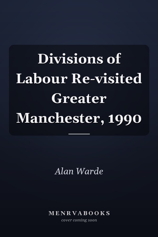 Divisions of Labour Re-visited Greater Manchester, 1990