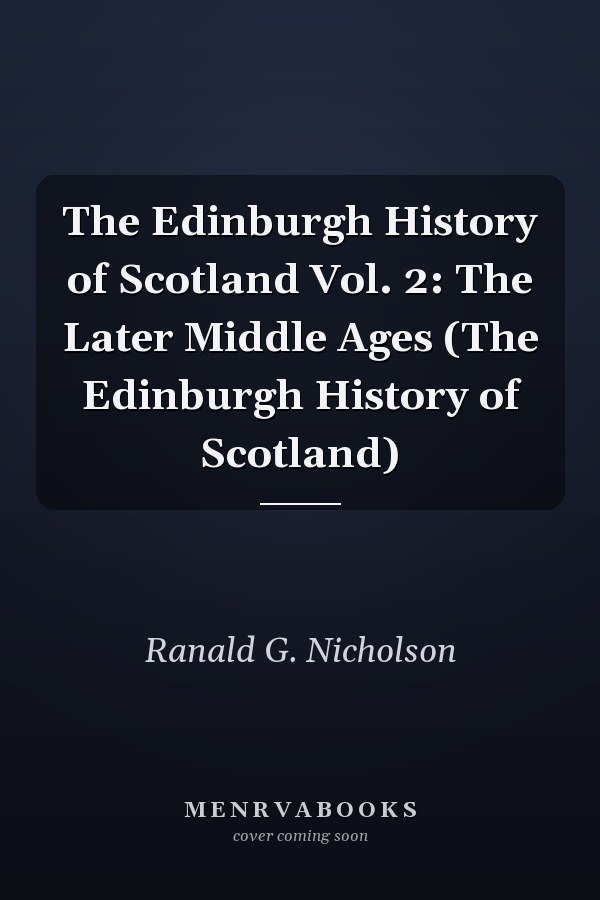 The Edinburgh History of Scotland Vol. 2: The Later Middle Ages (The Edinburgh History of Scotland)