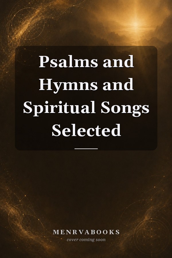 Psalms and Hymns and Spiritual Songs Selected