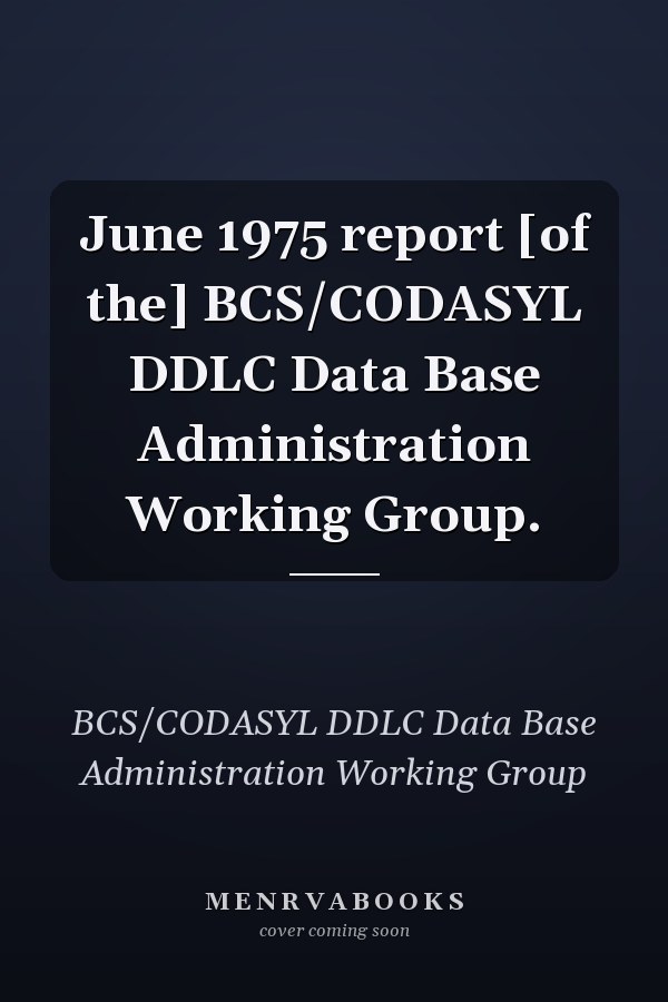 June 1975 report [of the] BCS/CODASYL DDLC Data Base Administration Working Group.