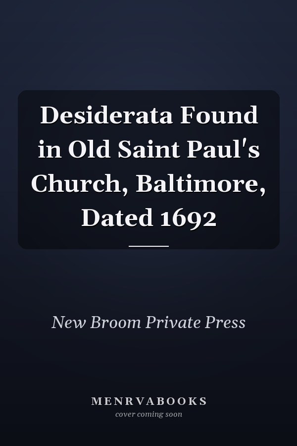 Desiderata Found in Old Saint Paul's Church, Baltimore, Dated 1692