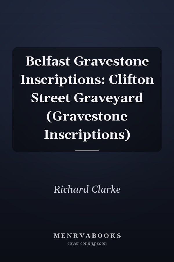 Belfast Gravestone Inscriptions: Clifton Street Graveyard (Gravestone Inscriptions)