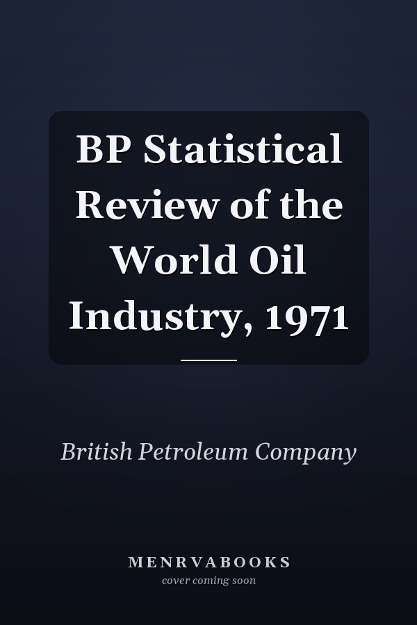 BP Statistical Review of the World Oil Industry, 1971