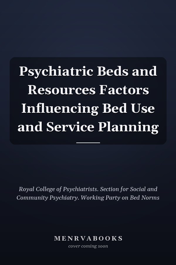 Psychiatric Beds and Resources Factors Influencing Bed Use and Service Planning