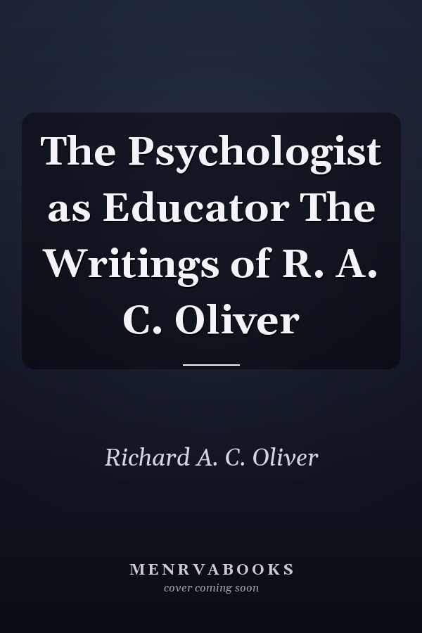 The Psychologist as Educator The Writings of R. A. C. Oliver