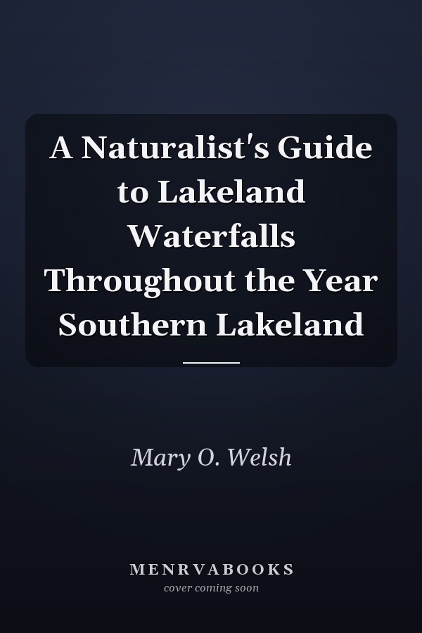 A Naturalist's Guide to Lakeland Waterfalls Throughout the Year Southern Lakeland