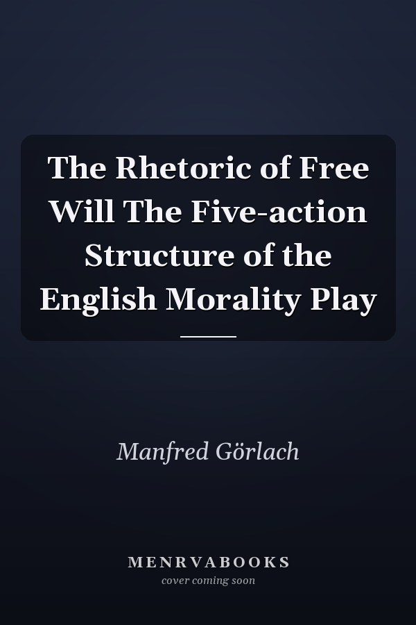 The Rhetoric of Free Will The Five-action Structure of the English Morality Play