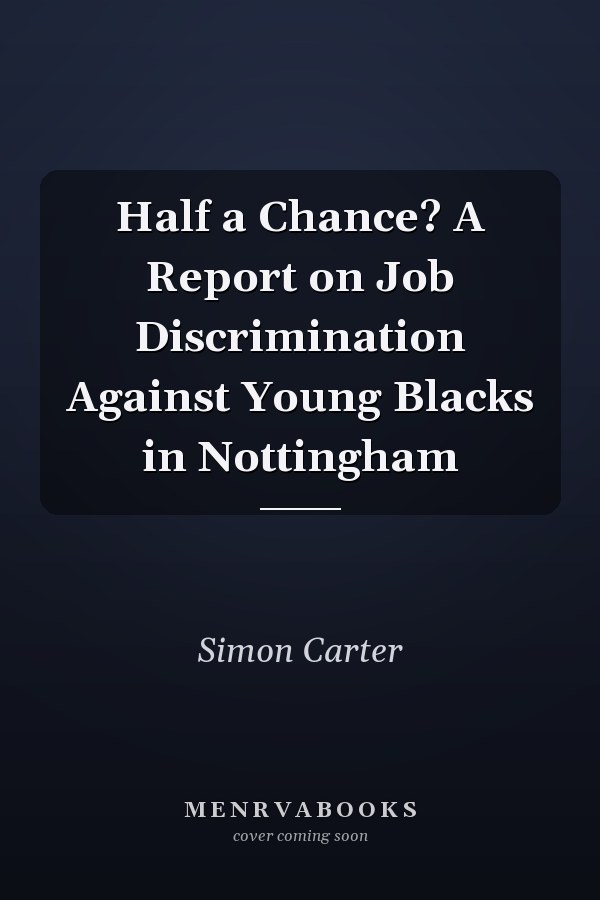 Half a Chance? A Report on Job Discrimination Against Young Blacks in Nottingham
