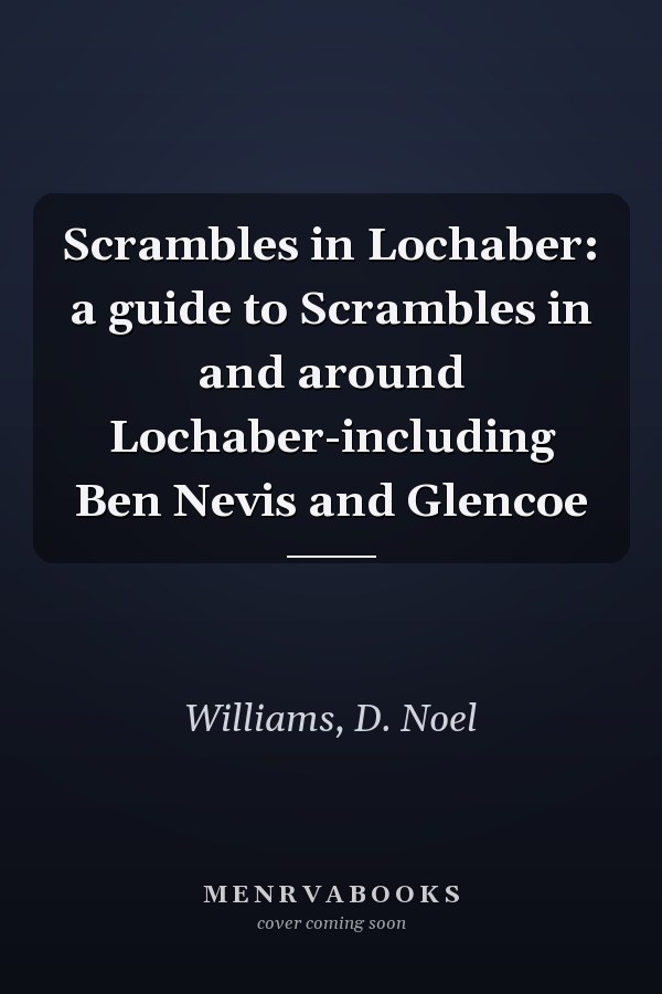 Scrambles in Lochaber: a guide to Scrambles in and around Lochaber-including Ben Nevis and Glencoe