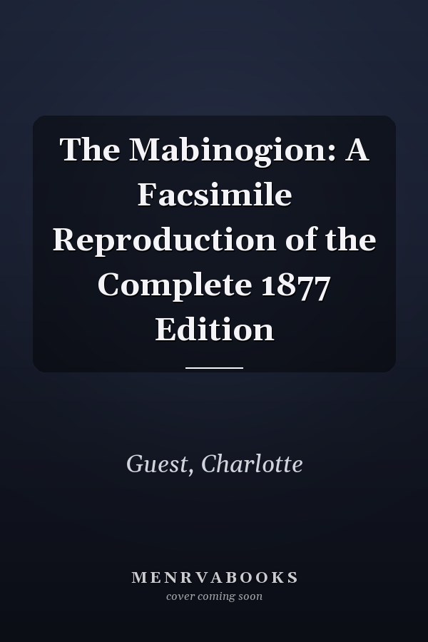 The Mabinogion: A Facsimile Reproduction of the Complete 1877 Edition