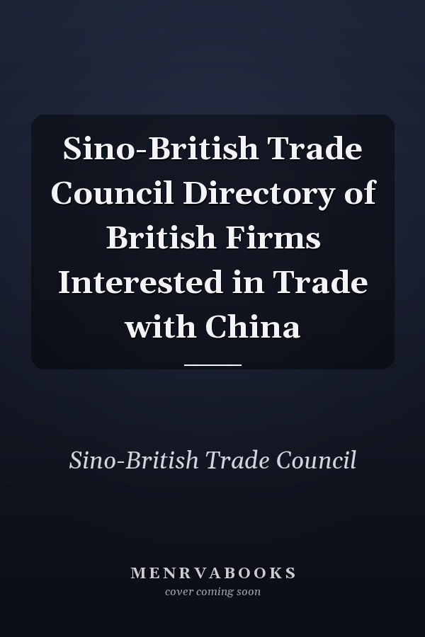 Sino-British Trade Council Directory of British Firms Interested in Trade with China
