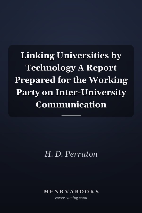Linking Universities by Technology A Report Prepared for the Working Party on Inter-University Communication