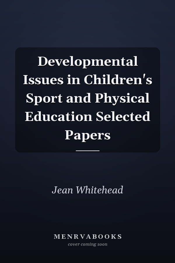 Developmental Issues in Children's Sport and Physical Education Selected Papers