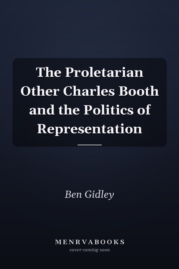The Proletarian Other Charles Booth and the Politics of Representation