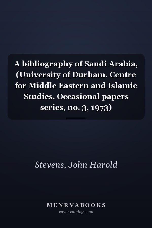 A bibliography of Saudi Arabia, (University of Durham. Centre for Middle Eastern and Islamic Studies. Occasional papers series, no. 3, 1973)
