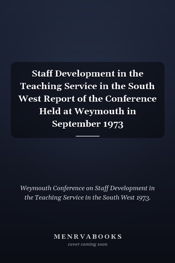 Staff Development in the Teaching Service in the South West Report of the Conference Held at Weymouth in September 1973