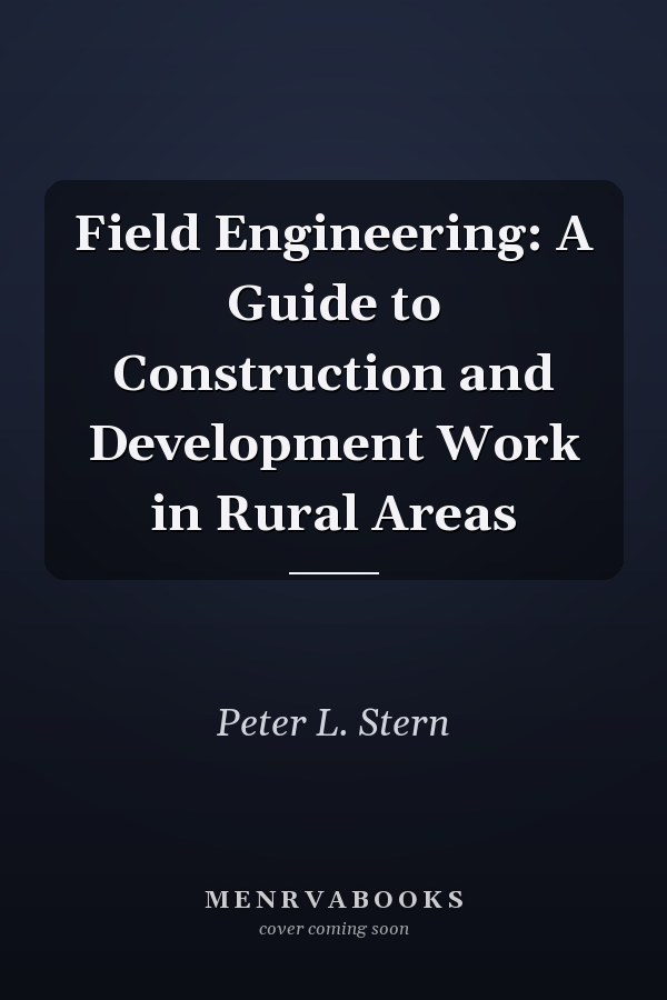 Field Engineering: A Guide to Construction and Development Work in Rural Areas