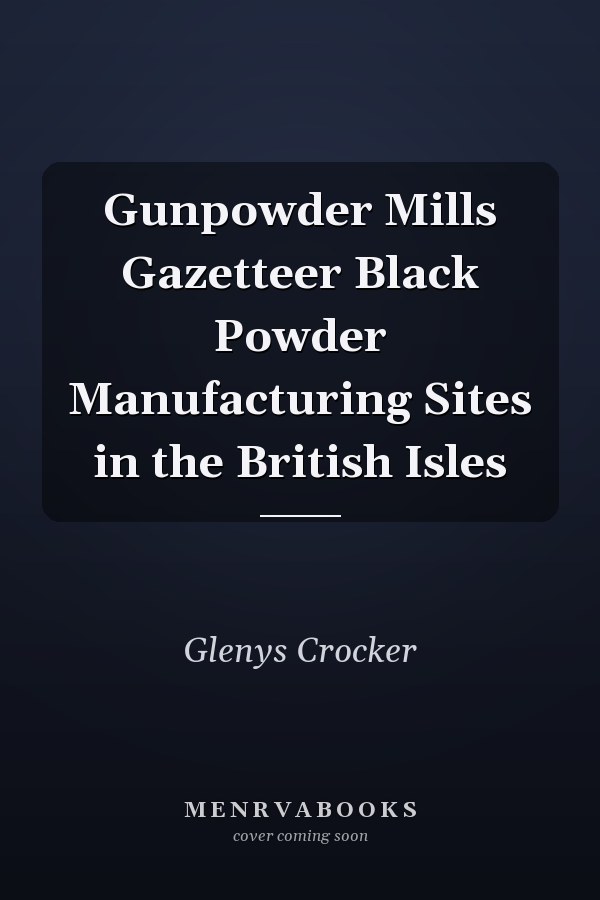 Gunpowder Mills Gazetteer Black Powder Manufacturing Sites in the British Isles