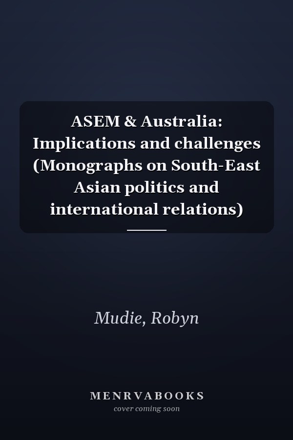 ASEM & Australia: Implications and challenges (Monographs on South-East Asian politics and international relations)