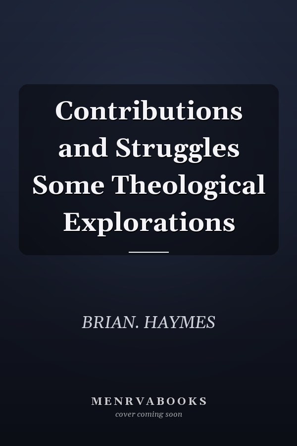 Contributions and Struggles Some Theological Explorations