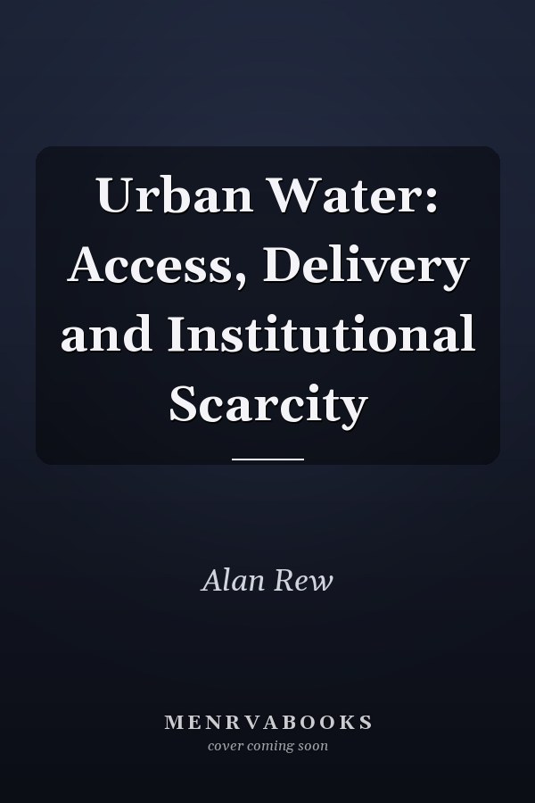Urban Water: Access, Delivery and Institutional Scarcity
