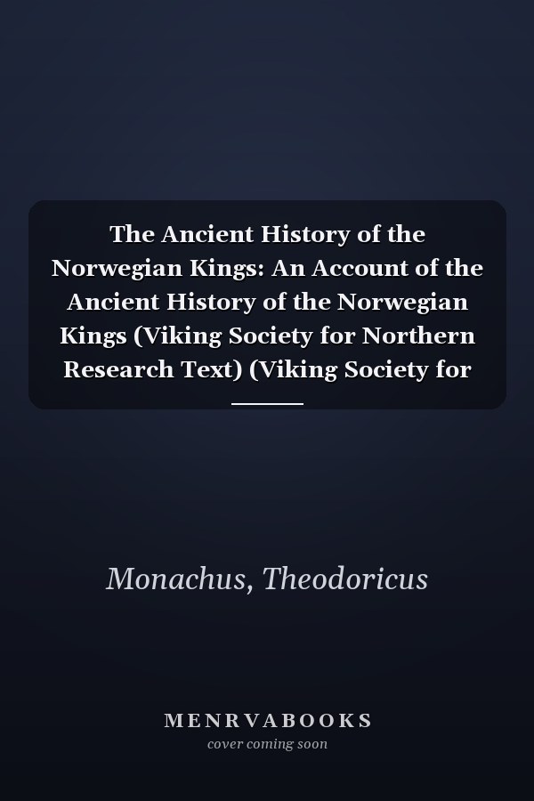 The Ancient History of the Norwegian Kings: An Account of the Ancient History of the Norwegian Kings (Viking Society for Northern Research Text) (Viking Society for Northern Research Text S.)
