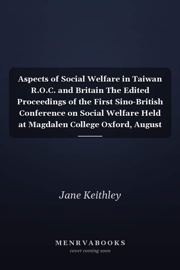 Aspects of Social Welfare in Taiwan R.O.C. and Britain The Edited Proceedings of the First Sino-British Conference on Social Welfare Held at Magdalen College Oxford, August 1984
