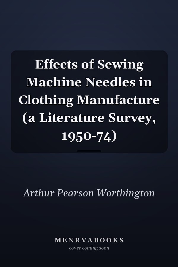 Effects of Sewing Machine Needles in Clothing Manufacture (a Literature Survey, 1950-74)