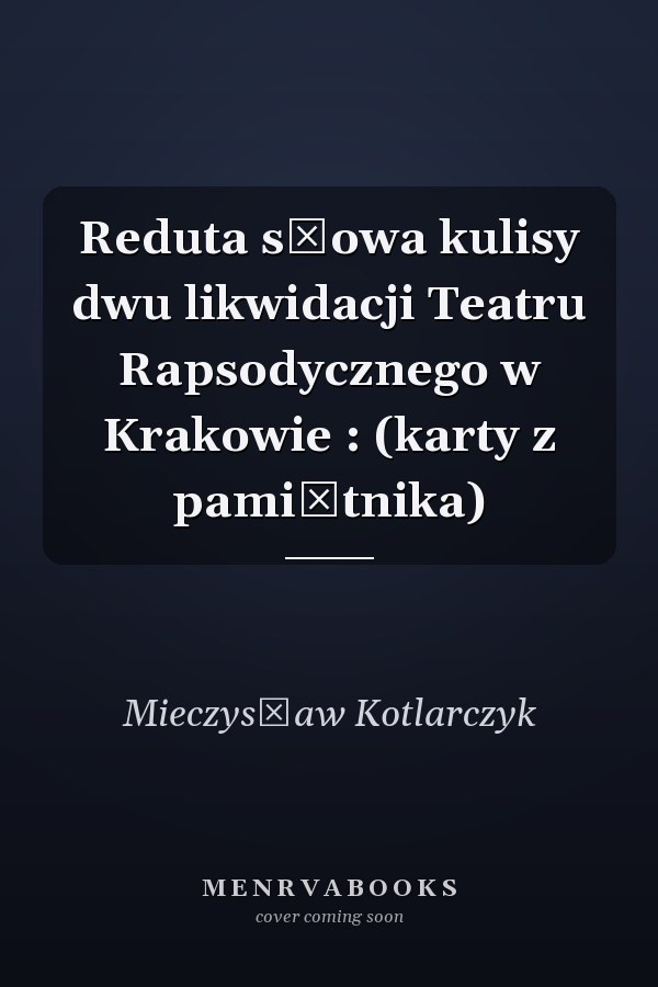 Reduta słowa kulisy dwu likwidacji Teatru Rapsodycznego w Krakowie : (karty z pamiętnika)