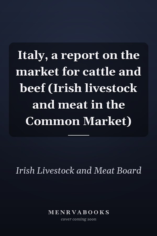Italy, a report on the market for cattle and beef (Irish livestock and meat in the Common Market)