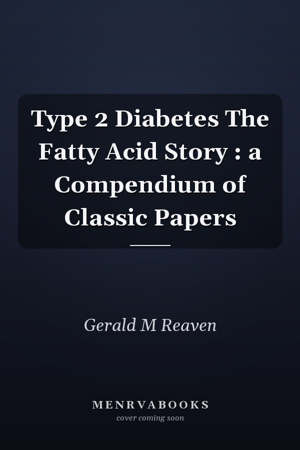 Type 2 Diabetes The Fatty Acid Story : a Compendium of Classic Papers