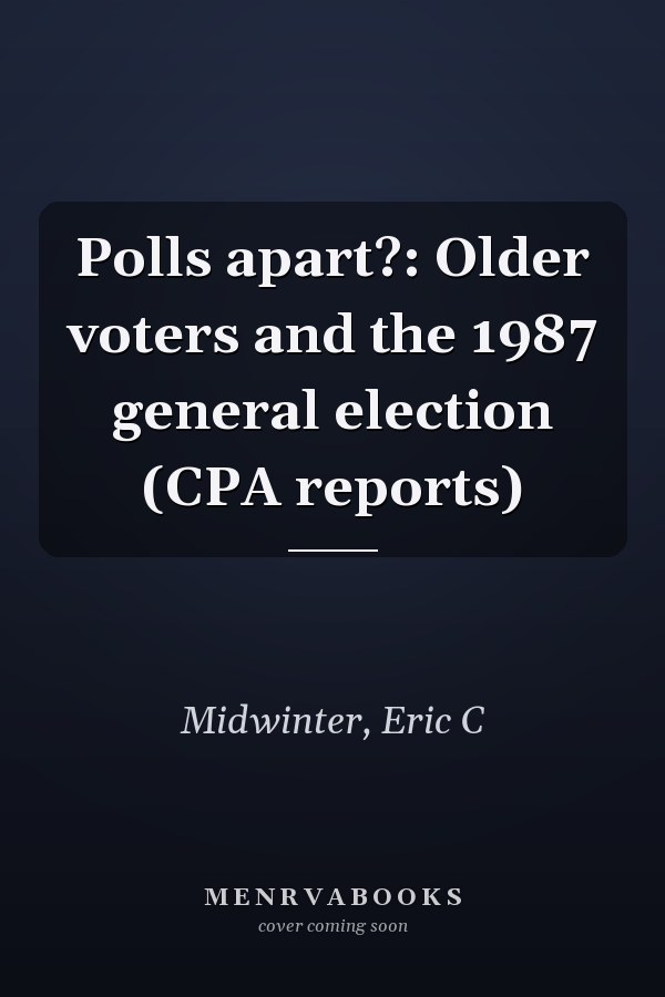Polls apart?: Older voters and the 1987 general election (CPA reports)