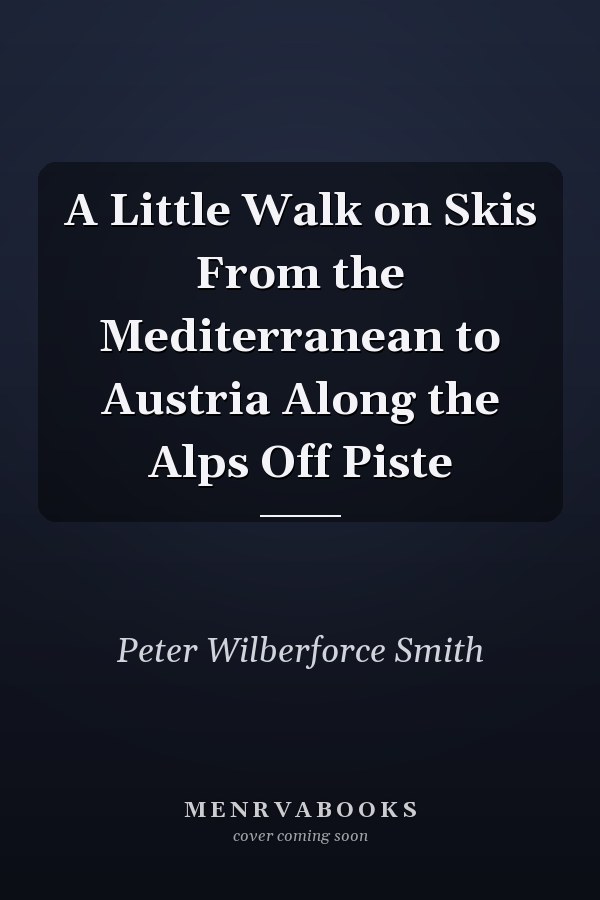 A Little Walk on Skis From the Mediterranean to Austria Along the Alps Off Piste