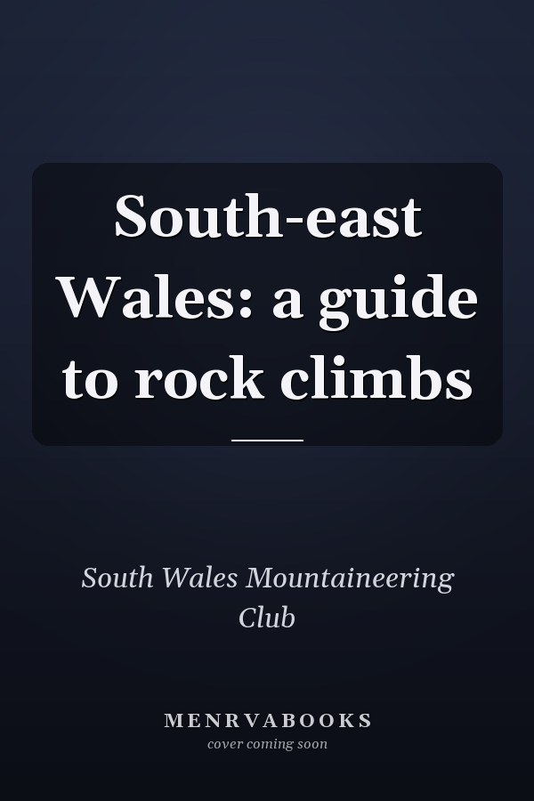 South-east Wales: a guide to rock climbs