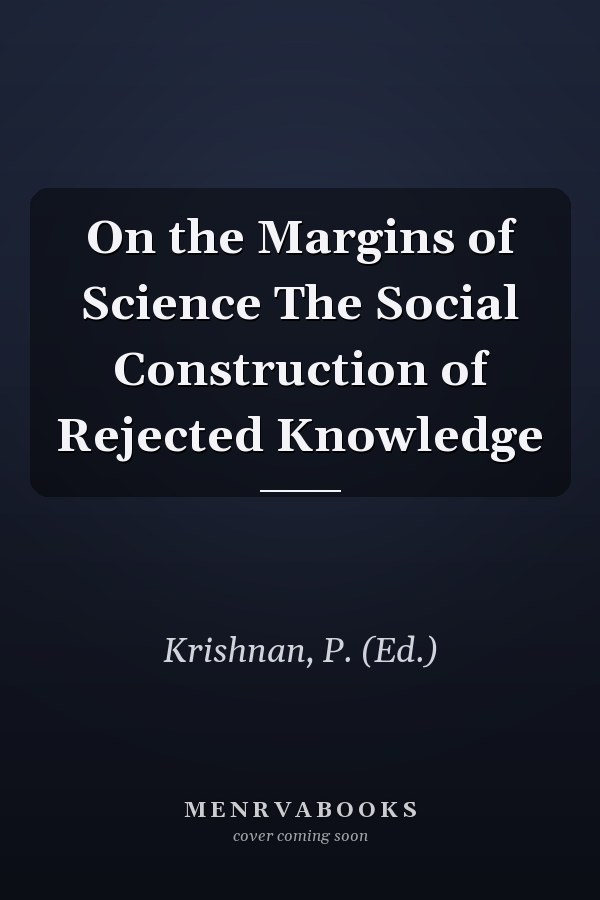 On the Margins of Science The Social Construction of Rejected Knowledge
