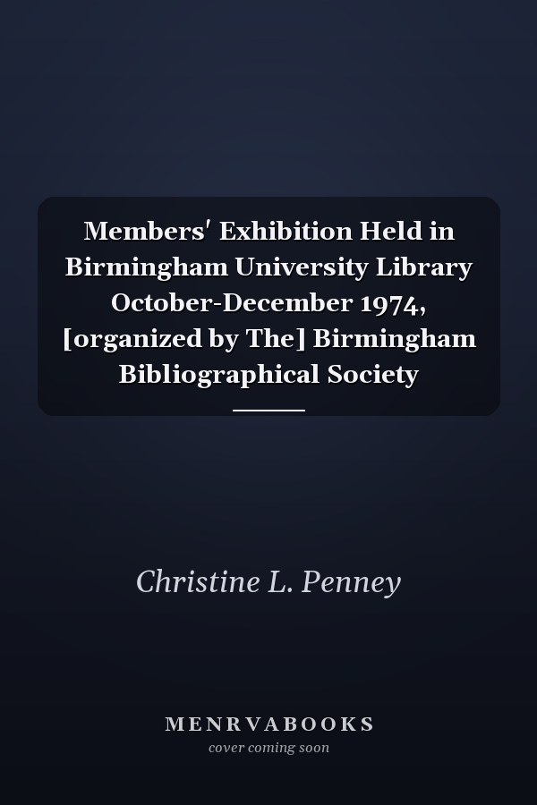 Members' Exhibition Held in Birmingham University Library October-December 1974, [organized by The] Birmingham Bibliographical Society