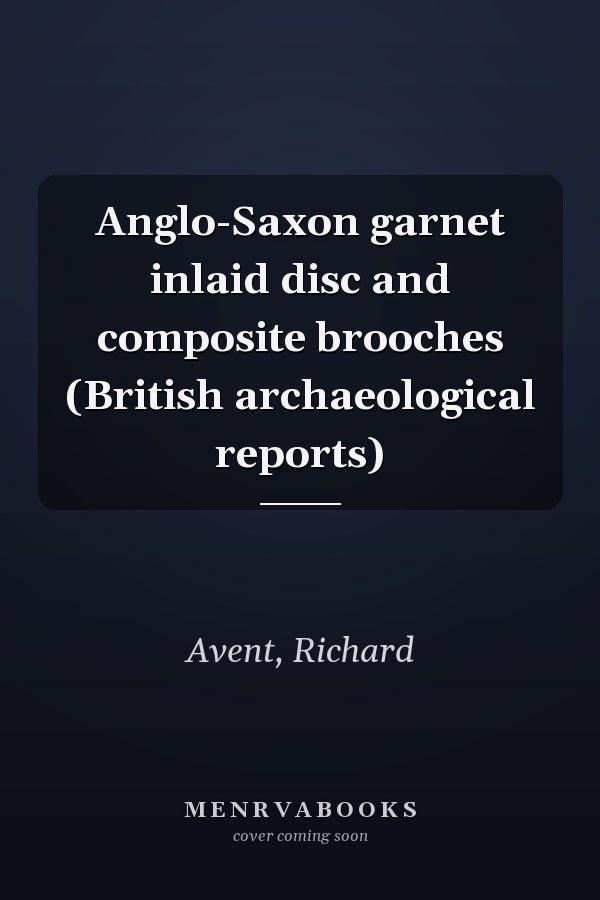Anglo-Saxon garnet inlaid disc and composite brooches (British archaeological reports)