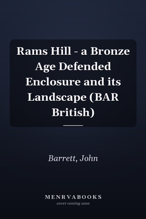 Rams Hill - a Bronze Age Defended Enclosure and its Landscape (BAR British)