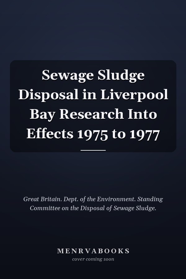 Sewage Sludge Disposal in Liverpool Bay Research Into Effects 1975 to 1977