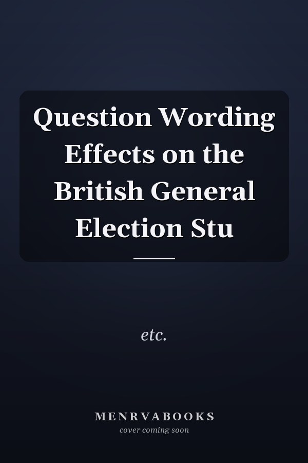Question Wording Effects on the British General Election Stu