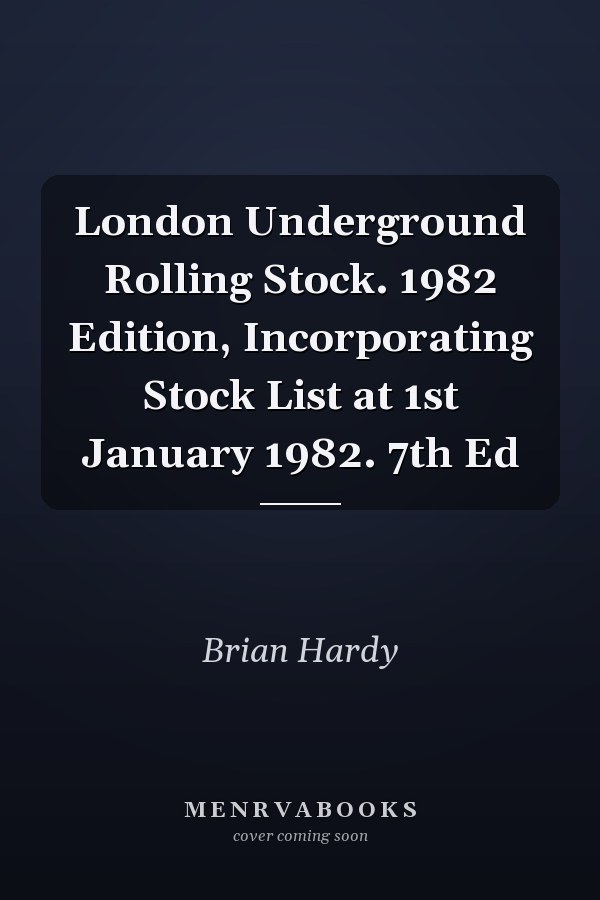 London Underground Rolling Stock. 1982 Edition, Incorporating Stock List at 1st January 1982. 7th Ed
