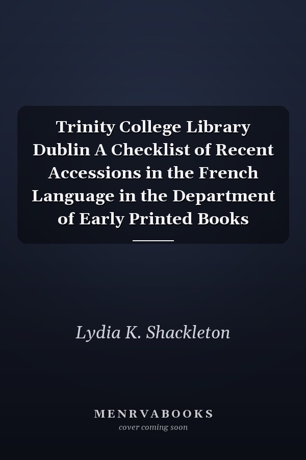 Trinity College Library Dublin A Checklist of Recent Accessions in the French Language in the Department of Early Printed Books