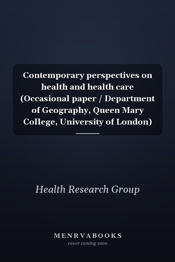 Contemporary perspectives on health and health care (Occasional paper / Department of Geography, Queen Mary College, University of London)
