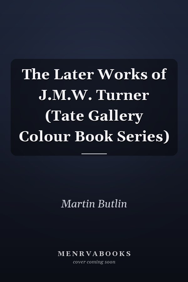 The Later Works of J.M.W. Turner (Tate Gallery Colour Book Series)