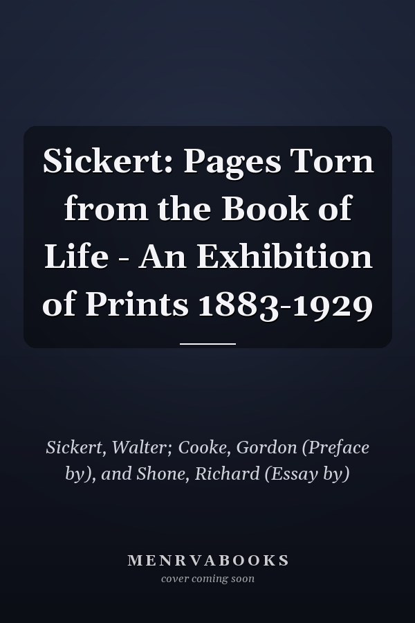 Sickert: Pages Torn from the Book of Life - An Exhibition of Prints 1883-1929