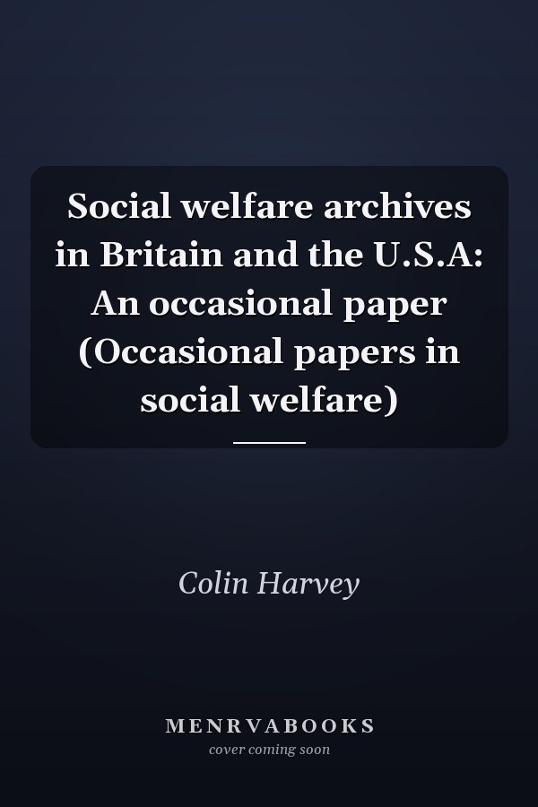 Social welfare archives in Britain and the U.S.A: An occasional paper (Occasional papers in social welfare)