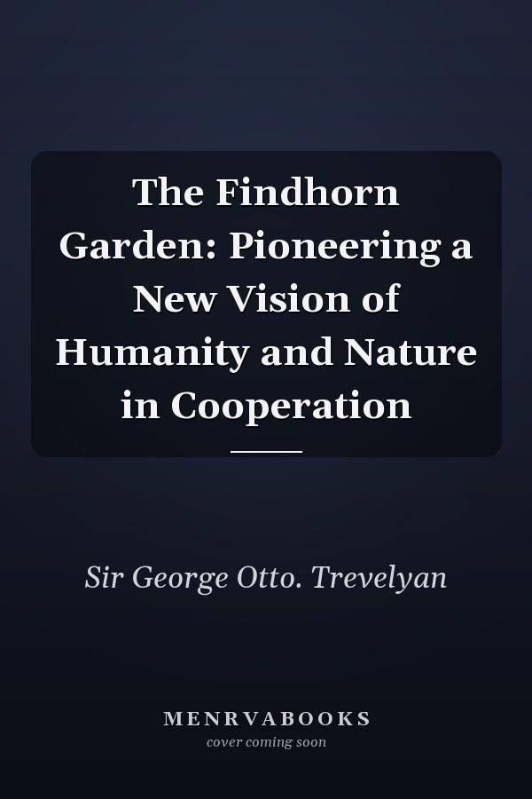 The Findhorn Garden: Pioneering a New Vision of Humanity and Nature in Cooperation